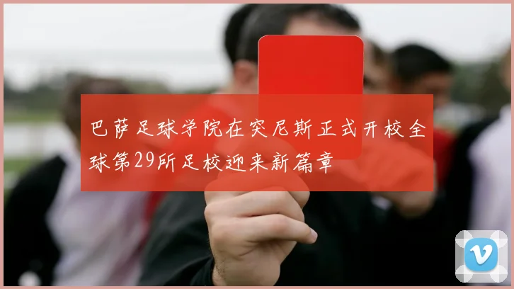 巴萨足球学院在突尼斯正式开校全球第29所足校迎来新篇章